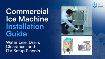 Commercial Ice Machine Installation Guide: Water Line, Drain, Clearance, and ITV Setup Planning