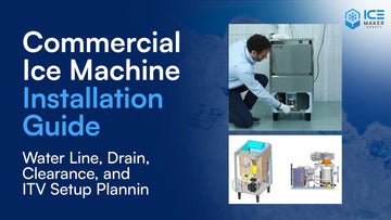 Commercial Ice Machine Installation Guide: Water Line, Drain, Clearance, and ITV Setup Planning