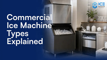 Commercial ice machine types explained for restaurants and businesses