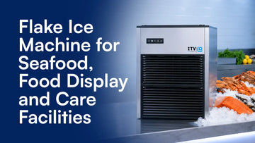 Flake Ice Machine for Seafood, Food Display, and Care Facilities: ITV IQF Buyer Guide