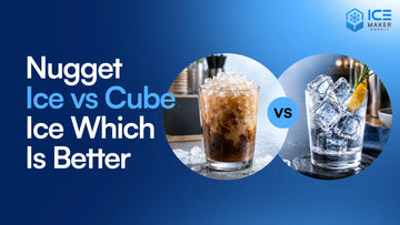 Nugget Ice vs Cube Ice: Which Is Better?