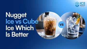 Nugget Ice vs Cube Ice: Which Is Better?